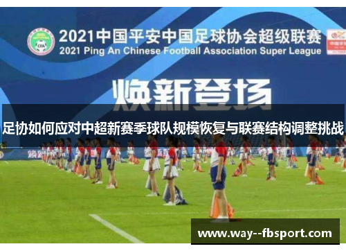 足协如何应对中超新赛季球队规模恢复与联赛结构调整挑战