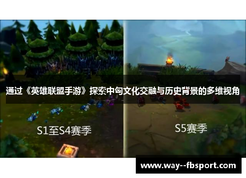 通过《英雄联盟手游》探索中匈文化交融与历史背景的多维视角