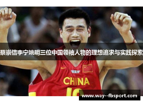 蔡崇信李宁姚明三位中国领袖人物的理想追求与实践探索 蔡崇信李宁姚明三位中国领袖人物的理想追求与实践探索