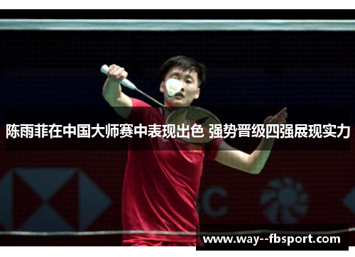 陈雨菲在中国大师赛中表现出色 强势晋级四强展现实力